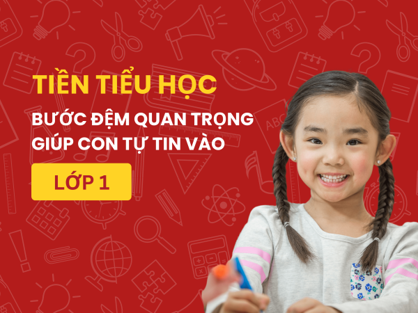 tien-tieu-hoc-buoc-dem-quan-trong-giup-con-tu-tin-vao-lop-1
